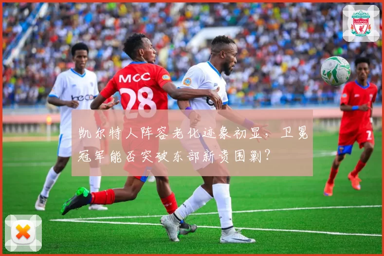 凯尔特人阵容老化迹象初显,卫冕冠军能否突破东部新贵围剿?