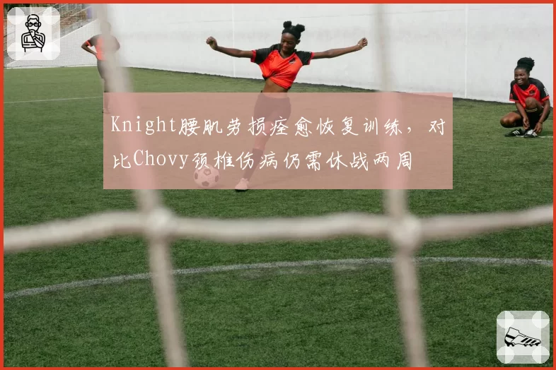 Knight腰肌劳损痊愈恢复训练,对比Chovy颈椎伤病仍需休战两周